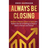 Always Be Closing: Become a master closer in sales and perfect the art of selling to anyone both in person and online