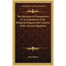 The Mysteries of Freemasonry or An Exposition of the Religious Dogmas and Customs of the Ancient Egyptians