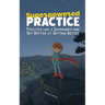 Superpowered Practice: Practice like a Superhero and Get Better at Getting Better