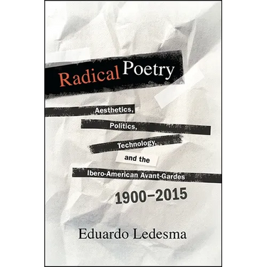 Radical Poetry: Aesthetics, Politics, Technology, and the Ibero-American Avant-Gardes, 1900-2015
