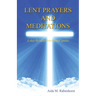 Lent Prayers and Meditations - A Day-By-Day-Devotional Guide.