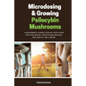 Microdosing & Growing Psilocybin Mushrooms: A Beginner's 3-Week Step-by-Step Guide for PTSD Relief, Mood Stabilization, and Mental Well-Being