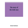 The story of the Irish race: a popular history of Ireland