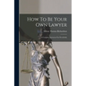 How To Be Your Own Lawyer: A Complete Instructor For Everybody