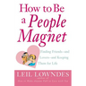 How to Be a People Magnet: Finding Friends--And Lovers--And Keeping Them for Life