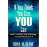 If You Think You Can, YOU Can: Stop Doubting, Stop Worrying, and Start BELIEVING!