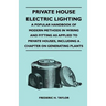 Private House Electric Lighting - A Popular Handbook of Modern Methods in Wiring and Fitting as Applied to Private Houses, Including a Chapter on Gene