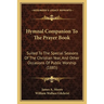 Hymnal Companion To The Prayer Book: Suited To The Special Seasons Of The Christian Year, And Other Occasions Of Public Worship (1885)