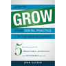 How to Grow Your Dental Practice in the New Economy: 5 Key Strategies to Predictable, Significant and Sustainable Results