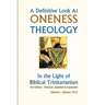 A Definitive Look at Oneness Theology: In the Light of Biblical Trinitarianism