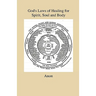 God's Laws of Healing for Spirit, Soul and Body - A Profound But Plain And Practical Treatise On The Spiritual, Intellectual And Physical Life Of Man