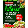 The complete low FODMAP diet cookbook for seniors 2024: 2000 Days of Nutritious Recipes to Soothe Your Gut for a Fast IBS Relief with 60 Days Healthy
