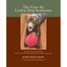 The Cure for Useless Dog Syndrome: : Activities/Games/Learning What to Do for Every Dog, Every Owner, Every Day