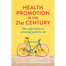 Health Promotion in the 21st Century: New Approaches to Achieving Health for All
