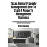Texas Rental Property Management How To Start A Property Management Business: Texas Real Estate Commercial Property Management & Residential Property