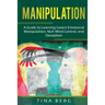 Manipulation: A Guide to Learning Covert Emotional Manipulation, NLP, Mind Control, and Deception