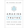 The Amazing Truths: How Science and the Bible Agree