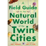 A Field Guide to the Natural World of the Twin Cities