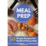 Meal Prep Recipe Book: 50 Simple Recipes For Health & Fitness Nuts