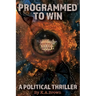 Programmed to Win: A Political Thriller
