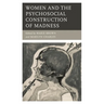 Women and the Psychosocial Construction of Madness