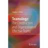 Teamology: The Construction and Organization of Effective Teams
