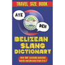 Belizean Slang Dictionary: A Colorful Journey Through Belizean Slang and Sayings, Talk Like a Belizean