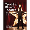 Teaching Musical Theatre: The Essential Handbook: 16 Ready-to-Go Lesson Plans to Build a Better Actor