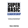 Super Basic Leadership: A Guide to Understanding and Developing Leadership Skills