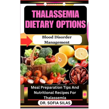 Thalassemia dietary options: Blood Disorder Management: Meal Preparation Tips And Nutritional Recipes For Thalassemia