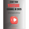 Start your YouTube channel in 2025: A Step-by-Step Guide for Beginners to Grow Their Audience and Earn Online