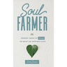 Soul Farmer: Sowing Seeds of Change to Reap an Inspired Life