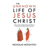 The Unknown Life of Jesus Christ: From an Ancient Manuscript, Recently Discovered in a Buddhist Monastery in Thibet, Translated From the French and Ed