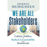 We Are All Stakeholders: Culture, Politics, and Radical Accountability in the Boardroom