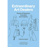 Extraordinary Art Dealers: Stories of Obsession, Innovation and Creativity