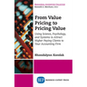 From Value Pricing to Pricing Value: Using Science, Psychology, and Systems to Attract Higher Paying Clients to Your Accounting Firm