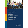 A Study Guide for William Shakespeare's "Antony and Cleopatra"