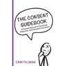 The Consent Guidebook: A Practical Approach to Consensual, Respectful, and Enthusiastic Interactions