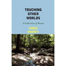Touching Other Worlds: A Collection of Poems