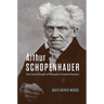 Arthur Schopenhauer: The Life and Thought of Philosophy's Greatest Pessimist