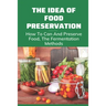 The Idea Of Food Preservation: How To Can And Preserve Food, The Fermentation Methods: Food Preservation