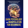 Dark Psychology and Manipulation for Beginners: Understanding, Using and Defending Against NLP Techniques, Brainwashing, Hypnosis, Mind Control Tactic