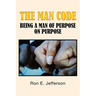 The Man Code: Being a Man of Purpose on Purpose