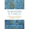 Re-Reasoning Ethics: The Rationality of Deliberation and Judgment in Ethics