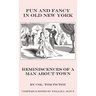 Fun and Fancy in Old New York: Reminiscences of a Man About Town