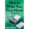 How To Write Your First Novel: A Guide For Aspiring Fiction Authors