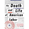 The Death and Life of American Labor: Toward a New Workers' Movement