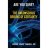 Are You Sure? The Unconscious Origins of Certainty