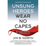 Unsung Heroes Wear No Capes: 12 Essential Virtues for an Extraordinary Life