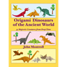 Origami Dinosaurs of the Ancient World: 35 Majestic Creatures from Deep Time